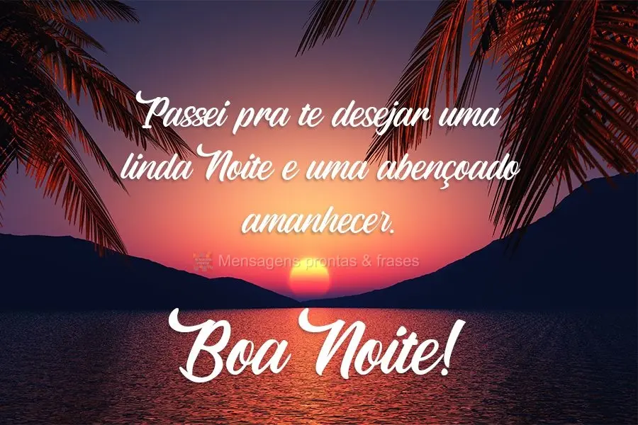 Passei pra te desejar uma linda Noite e uma abençoado amanhecer. 
 Boa Noite!