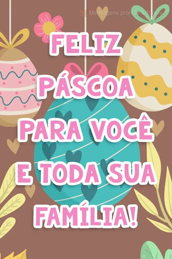 Feliz Páscoa para você e toda sua família!
