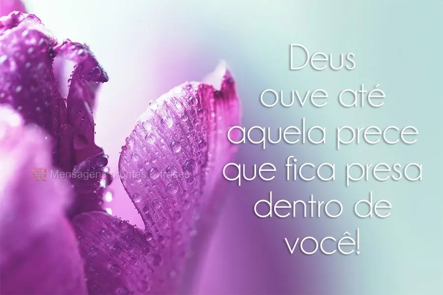 Deus ouve até aquela prece que fica presa dentro de você!
