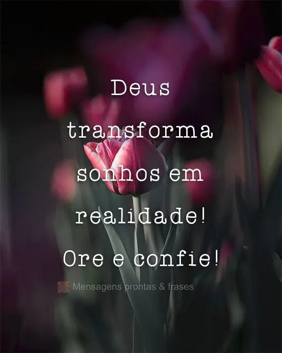 Deus transforma sonhos em realidade! Ore e confie!
