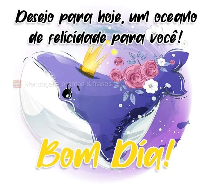 Desejo para hoje, um oceano de felicidade para você! 
 Bom Dia!