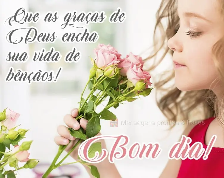 Que as graças de Deus encham sua vida de bênçãos!  Bom dia!