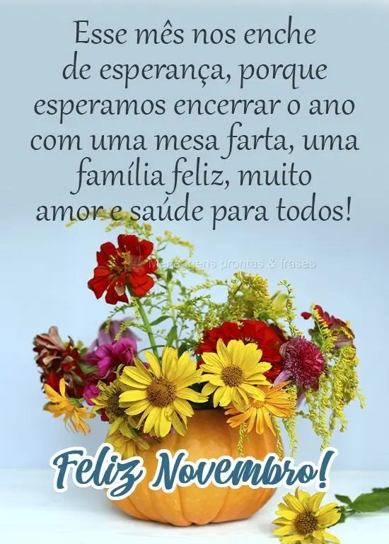 Esse mês nos enche de esperança, porque esperamos encerrar o ano com uma mesa farta, uma família feliz, muito amor e saúde para todos!
  Feliz Novem...