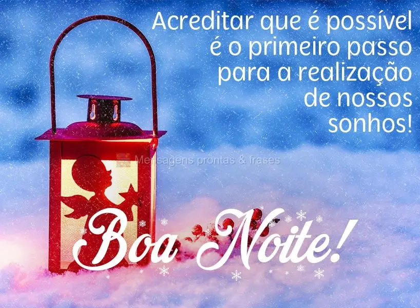 Acreditar que é possível é o primeiro passo para a realização de nossos sonhos!  Boa noite!
