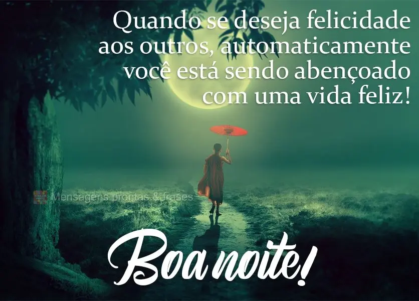 Quando se deseja felicidade aos outros, automaticamente você está sendo abençoado com uma vida feliz!  Boa noite!