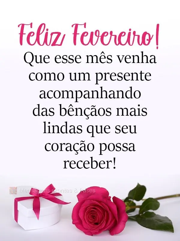 Que esse mês venha como um presente acompanhado das bênçãos mais lindas que seu coração possa receber! Feliz Fevereiro! 