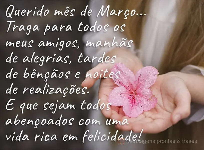 Querido mês de Março...Traga para todos os meus amigos manhãs de alegrias, tardes de bênçãos e noites de realizações. E que sejam todos abençoad...