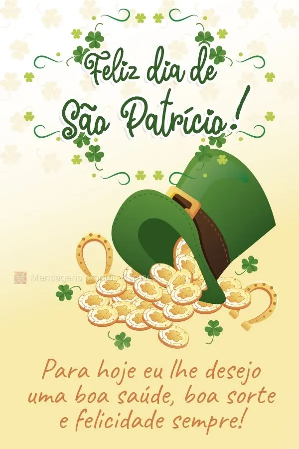 Para hoje eu lhe desejo uma boa saúde, boa sorte e felicidade sempre! Feliz dia de São Patrício!