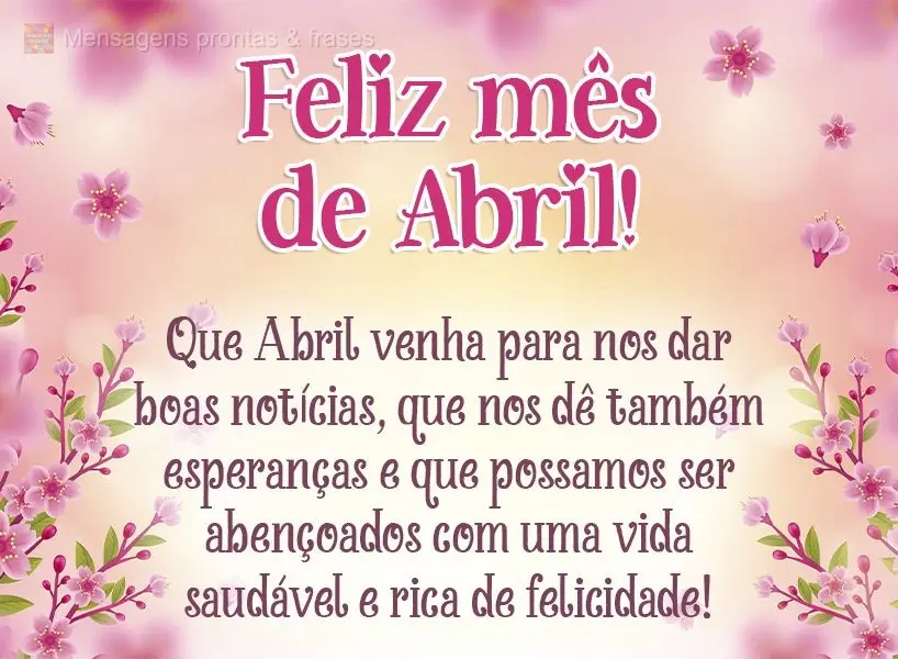 Que Abril venha para nos dar boas notícias, que nos dê também esperanças e que possamos ser abençoados com uma vida saudável e rica de felicidade! ...