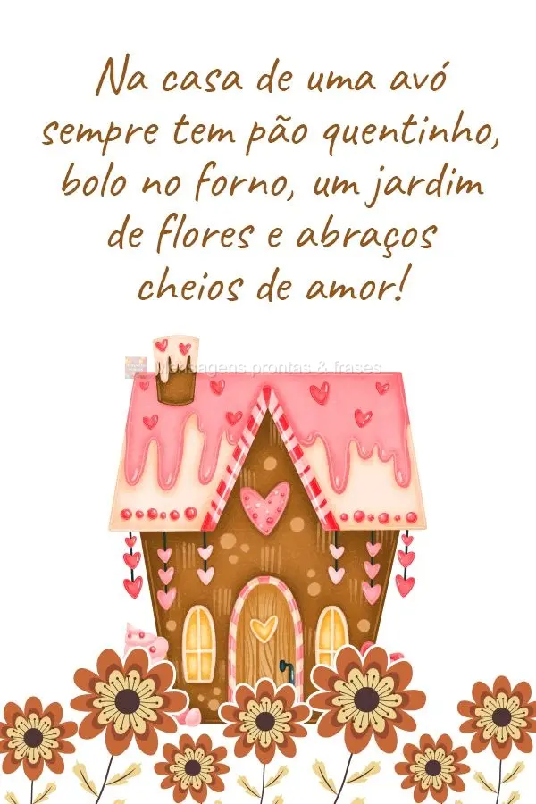 Na casa de uma avó sempre tem pão quentinho, bolo no forno, um jardim de flores e abraços cheios de amor!
