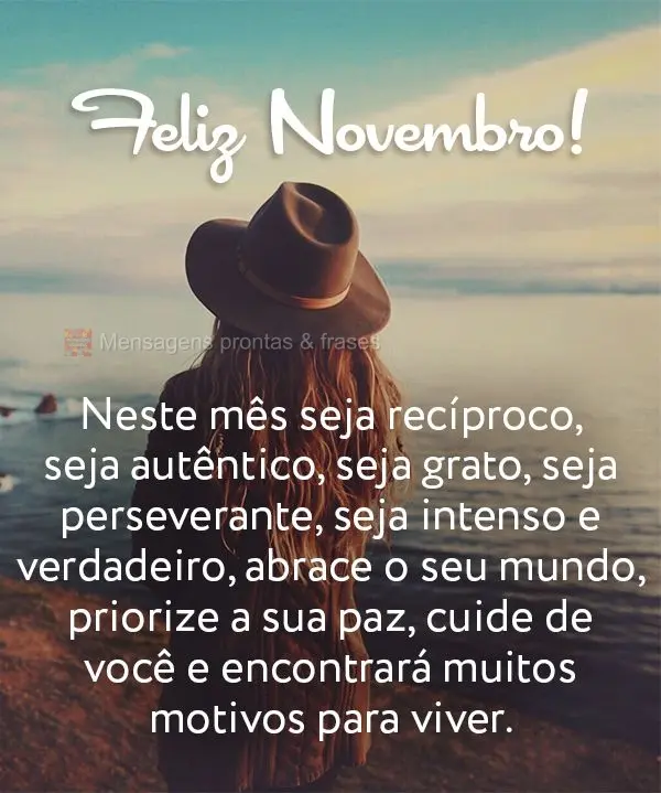 Neste mês seja recíproco, seja autêntico, seja grato, seja perseverante. Seja intenso e verdadeiro, abrace o seu mundo, priorize a sua paz, cuide de v...