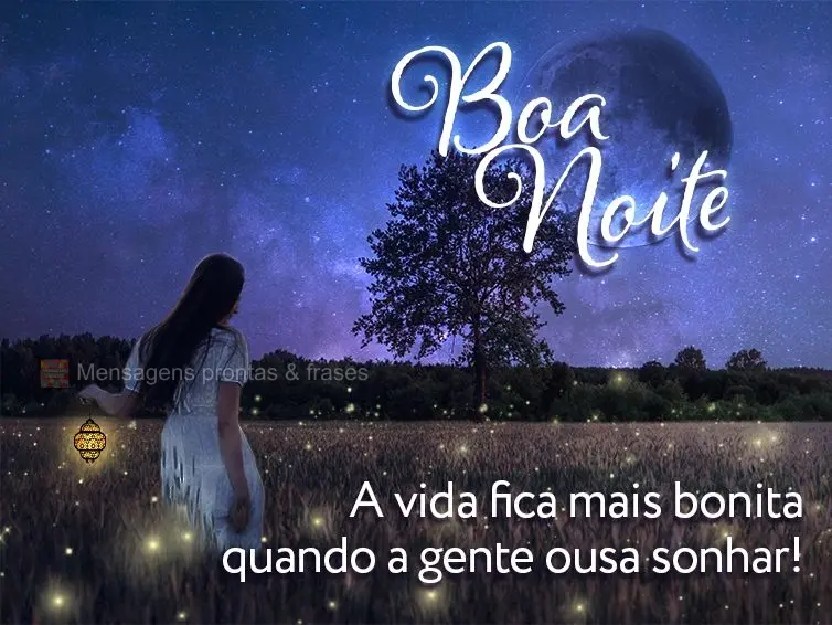 A vida fica mais bonita quando a gente ousa sonhar! Boa noite!