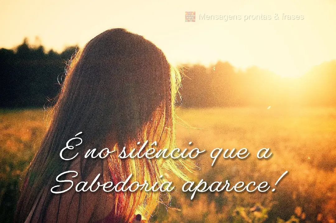 É no silêncio que a Sabedoria aparece!