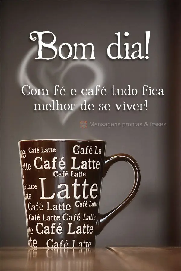 Com fé e café tudo fica melhor de se viver! Bom dia!