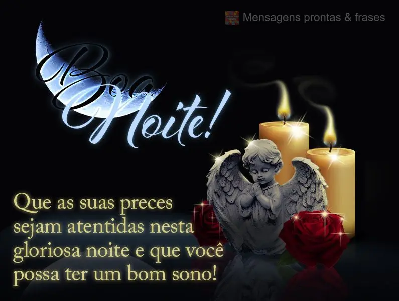 Que suas preces sejam atendidas nesta gloriosa noite e que tenha um bom sono! Boa noite!