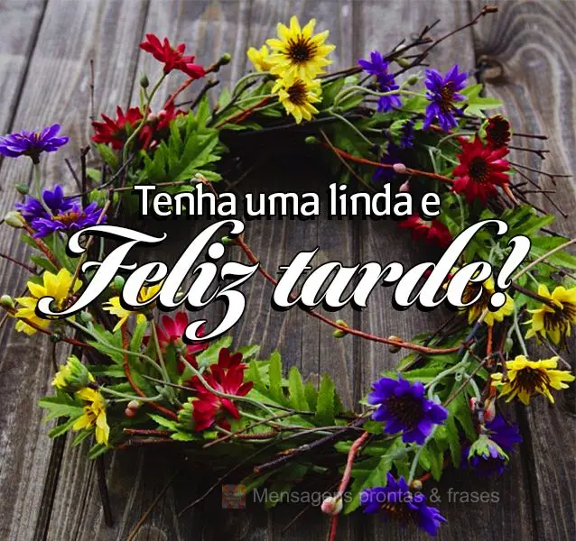 Tenha uma linda e Feliz tarde!