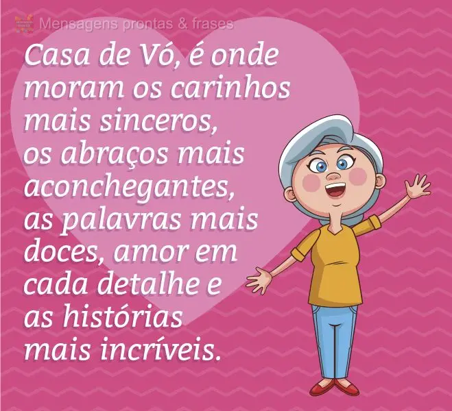 Casa de Vó é onde moram os carinhos mais sinceros, os abraços mais aconchegantes, as palavras mais doces, amor em cada detalhe e as histórias mais in...