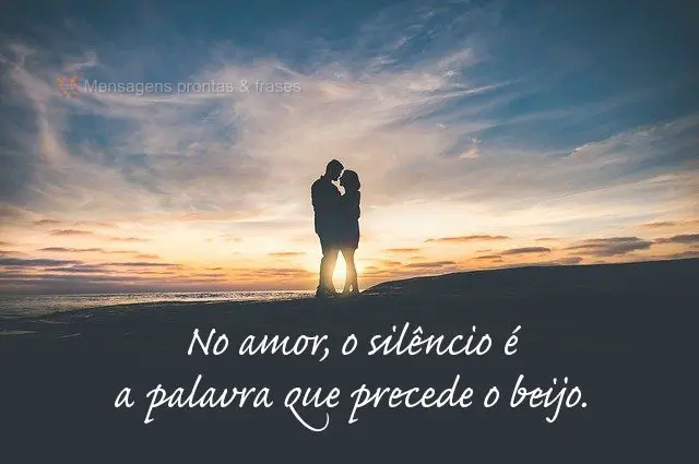 No amor, o silêncio é a palavra que precede o beijo.
