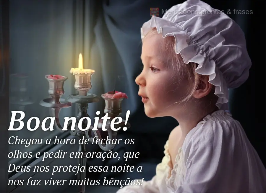Chegou a hora de fechar os olhos e pedir em oração que Deus nos proteja essa noite a nos faça viver muitas bênçãos! Boa noite!