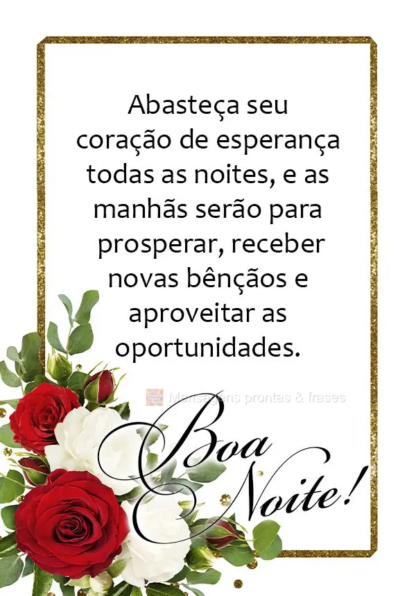 Abasteça seu coração de esperança todas as noites, e as manhãs serão para prosperar, receber novas bênçãos e aproveitar as oportunidades. Boa no...