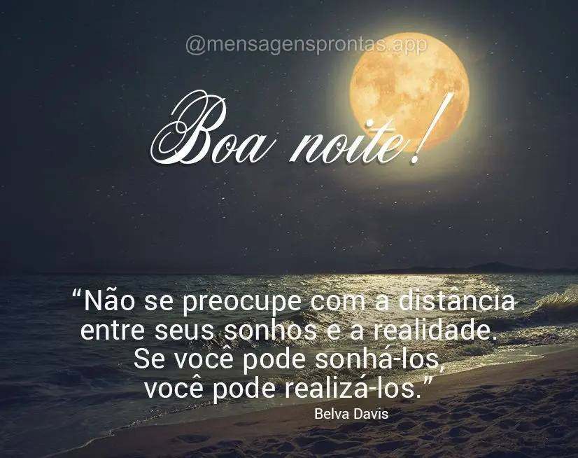 “Não se preocupe com a distância entre seus sonhos e a realidade. Se você pode sonhá-los, você pode realizá-los.” Boa noite! Belva Davis