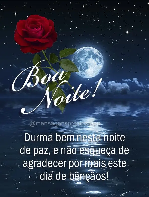 Durma bem nesta noite de paz, e não esqueça de agradecer por mais este dia de bênçãos! Boa noite!