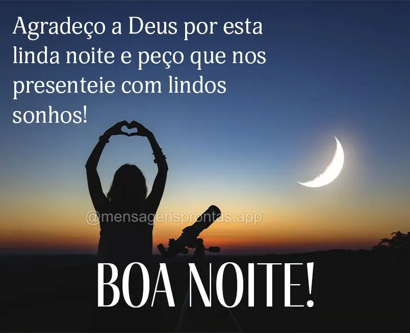 Agradeço a Deus por esta linda noite e peço que nos presenteie com lindos sonhos! Boa noite!