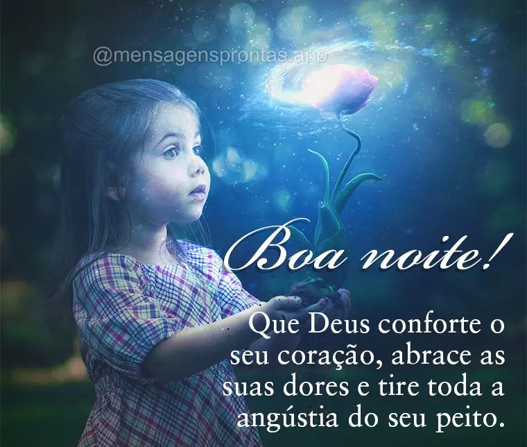 Que Deus conforte o seu coração, abrace as suas dores e tire toda a angústia do seu peito. Boa noite!