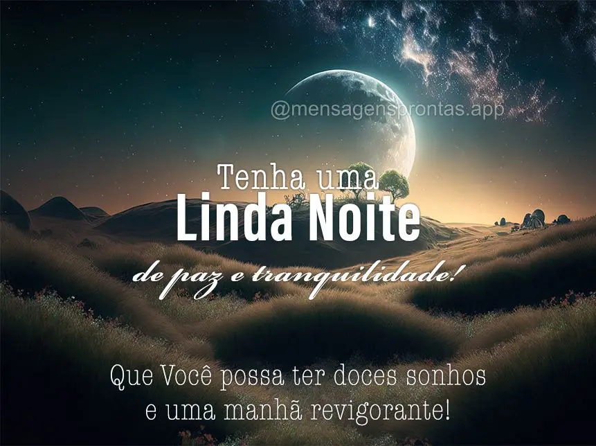 Tenha uma Linda Noite de paz e tranquilidade! Que Você possa ter doces sonhos e uma manhã revigorante!