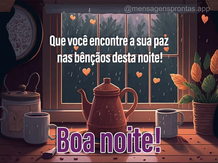 Que você encontre a sua paz nas bênçãos desta noite!  Boa noite!