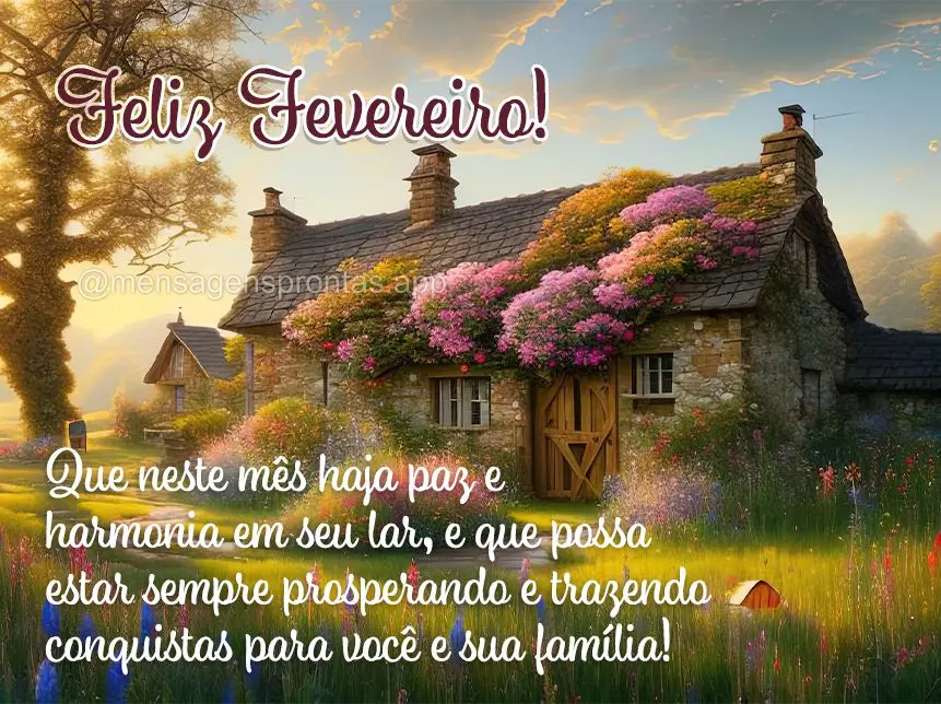 Que neste mês haja paz e harmonia em seu lar, e que possa estar sempre prosperando e trazendo conquistas para você e sua família! Feliz Fevereiro!
