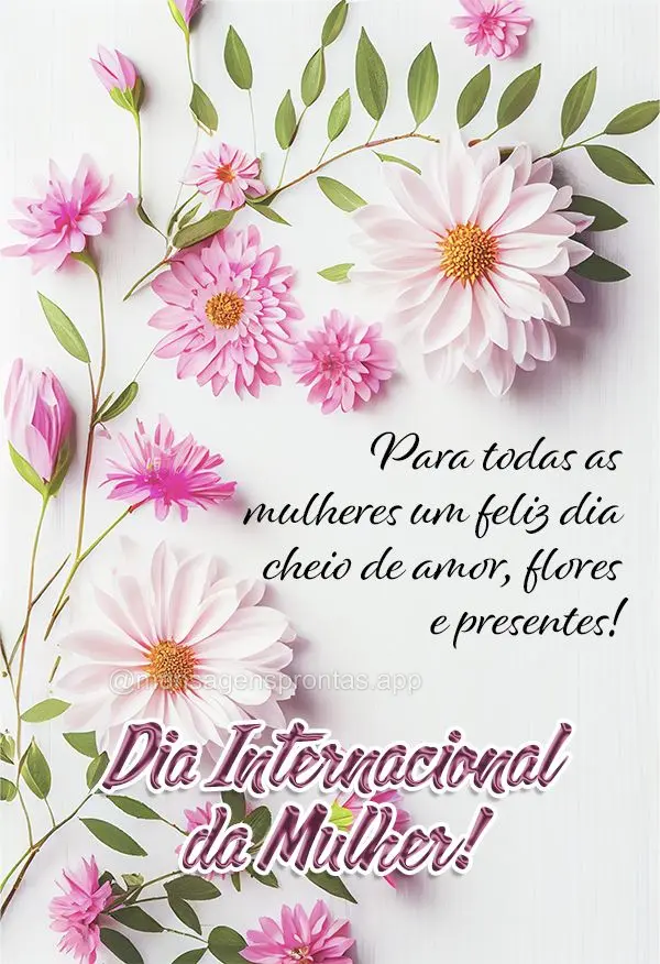 Para todas as mulheres um feliz dia cheio de amor, flores e presentes! Dia Internacional da mulher! 