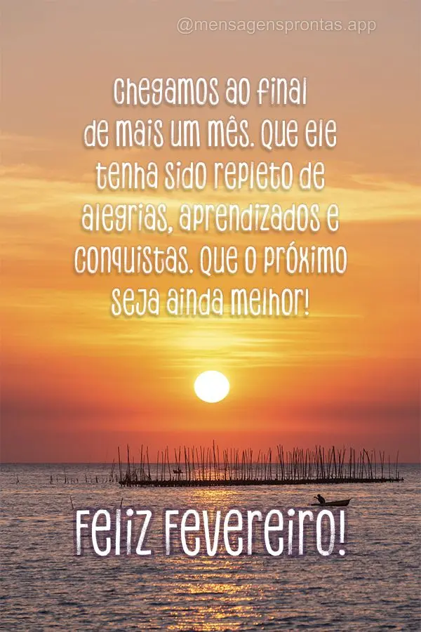 Chegamos ao final de mais um mês! Que ele tenha sido repleto de alegrias, aprendizados e conquistas. Que o próximo seja ainda melhor! Feliz Fevereiro!...