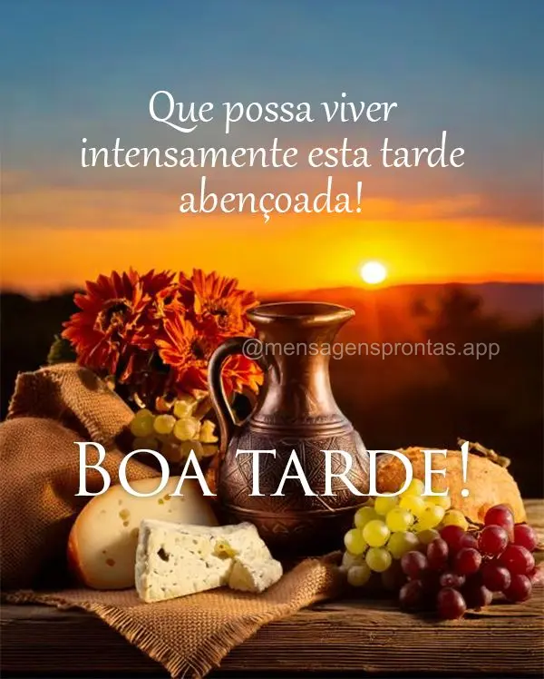 Que possa viver intensamente esta tarde abençoada!  Boa tarde! 