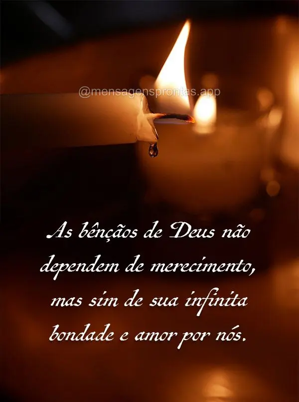 As bênçãos de Deus não dependem de merecimento, mas sim de sua infinita bondade e amor por nós.