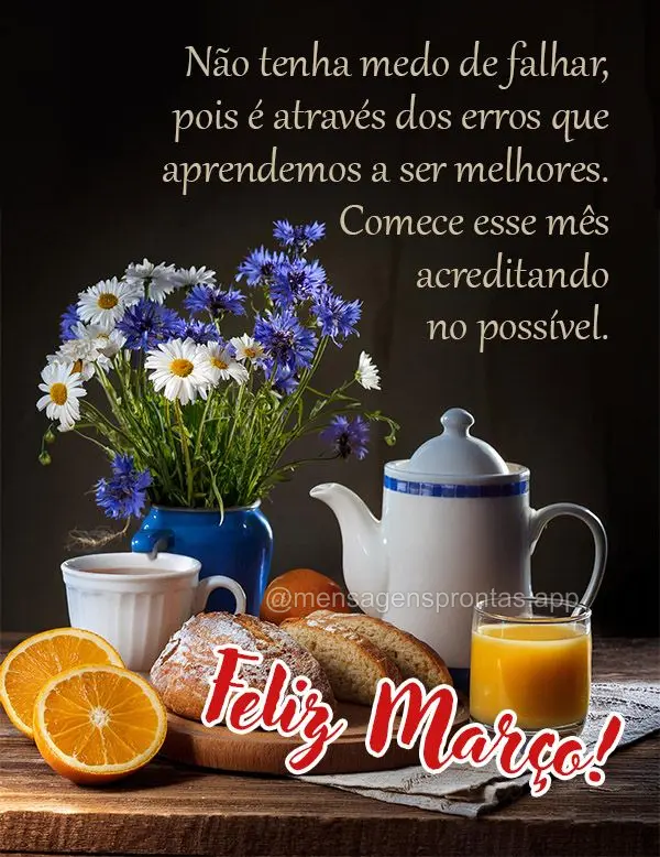 Não tenha medo de falhar, pois é através dos erros que aprendemos a ser melhores. Comece esse mês acreditando no possível.  Feliz Março! 