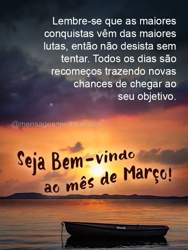 A persistência é a chave para alcançar seus objetivos, por isso não desista no primeiro obstáculo. Conquiste novos horizontes nesse mês que começo...