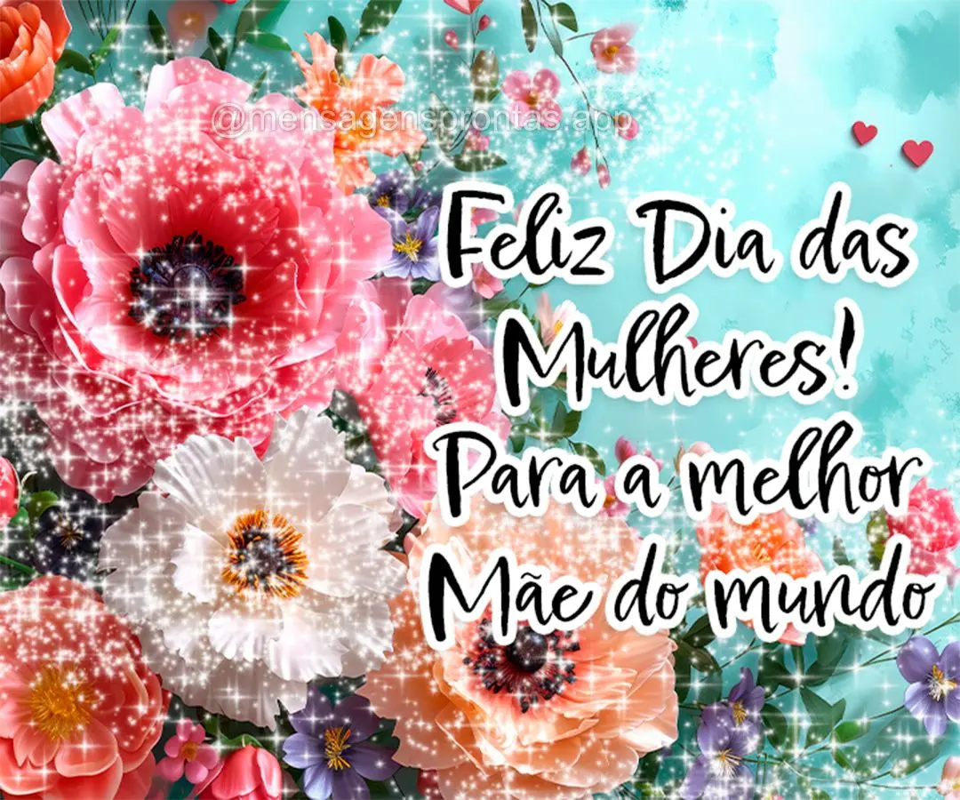 Feliz Dia das Mulheres! Para a melhor Mãe do mund