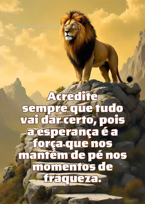 Acredite sempre que tudo vai dar certo, pois a esperança é a força que nos mantém de pé nos momentos de fraqueza.