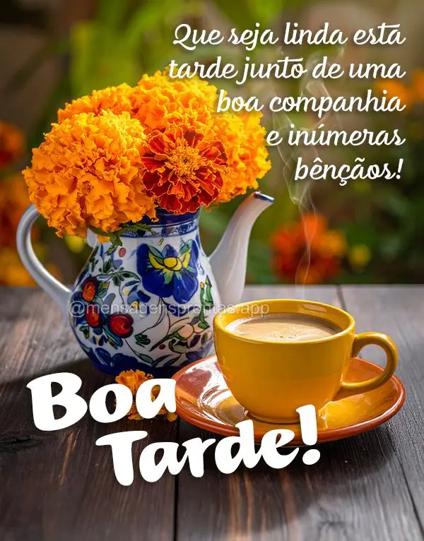 Que seja linda esta tarde junto de uma 
boa companhia e inúmeras bênçãos! Boa tarde!