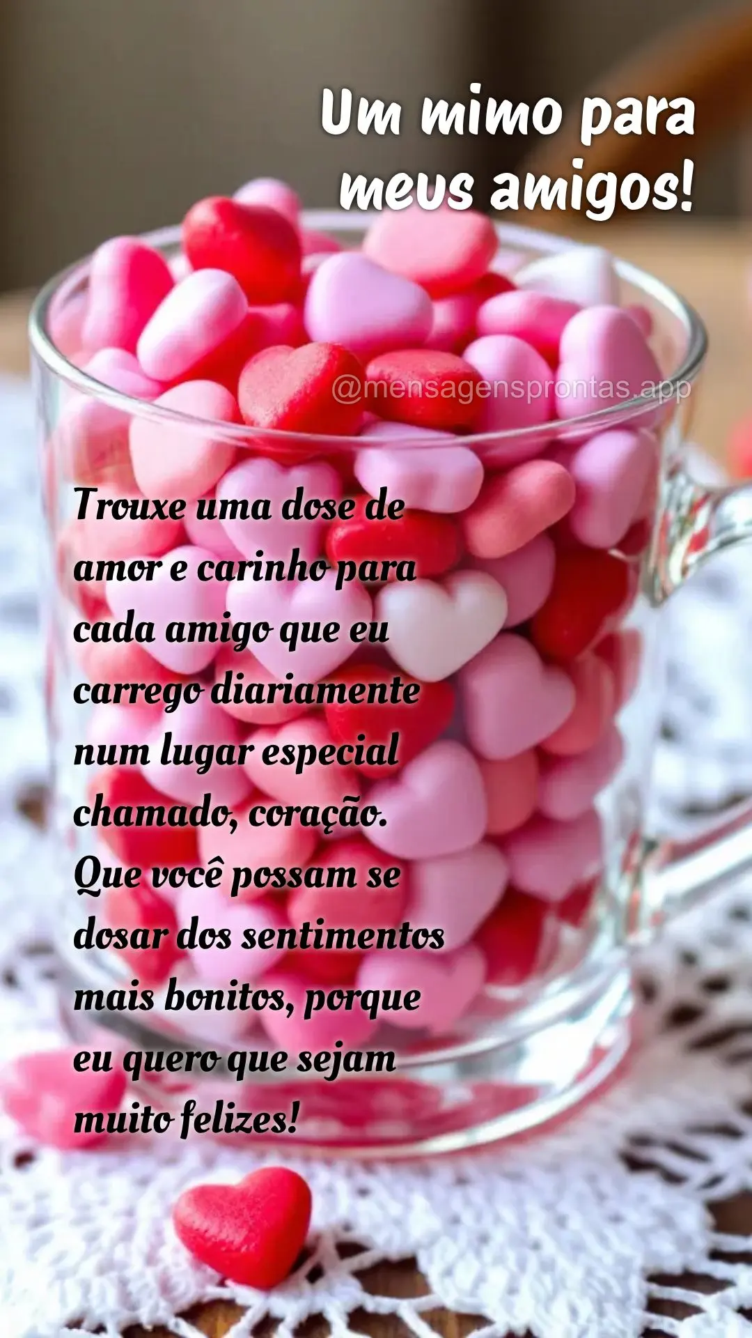 Trouxe uma dose de amor e carinho para cada amigo que eu carrego diariamente num lugar especial chamado, coração. Que você possam se dosar dos sentime...