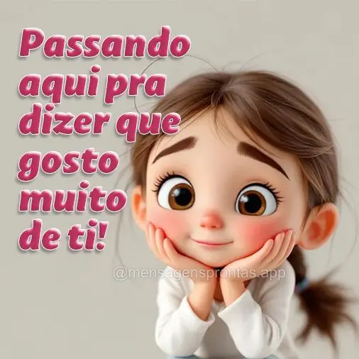 Passando pra dizer que gosto muito de ti!
