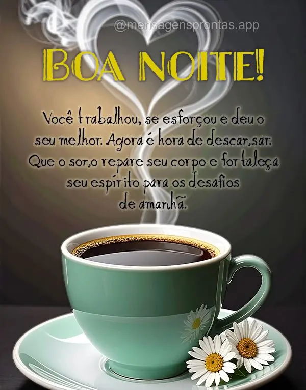 Você trabalhou, se esforçou e deu o seu melhor. Agora é hora de descansar. Que o sono repare seu corpo e fortaleça seu espírito para os desafios de ...