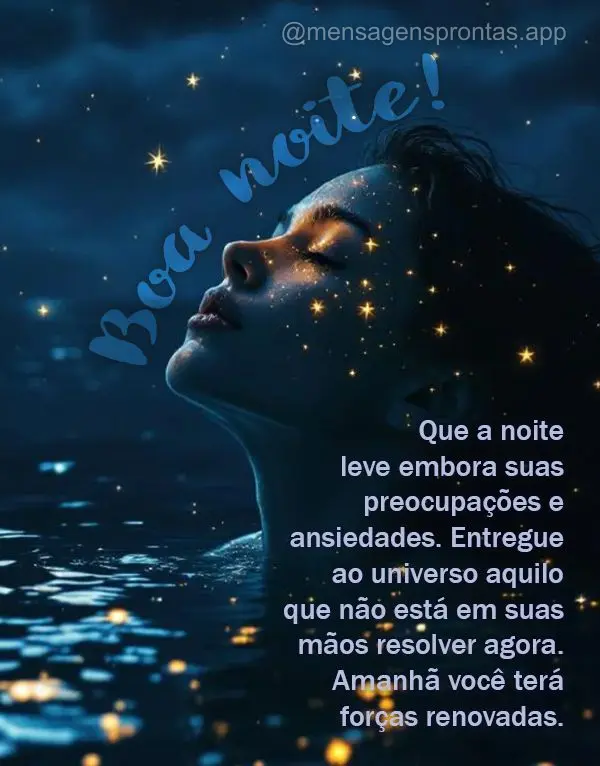 Que a noite leve embora suas preocupações e ansiedades. Entregue ao universo aquilo que não está em suas mãos resolver agora. Amanhã você terá fo...