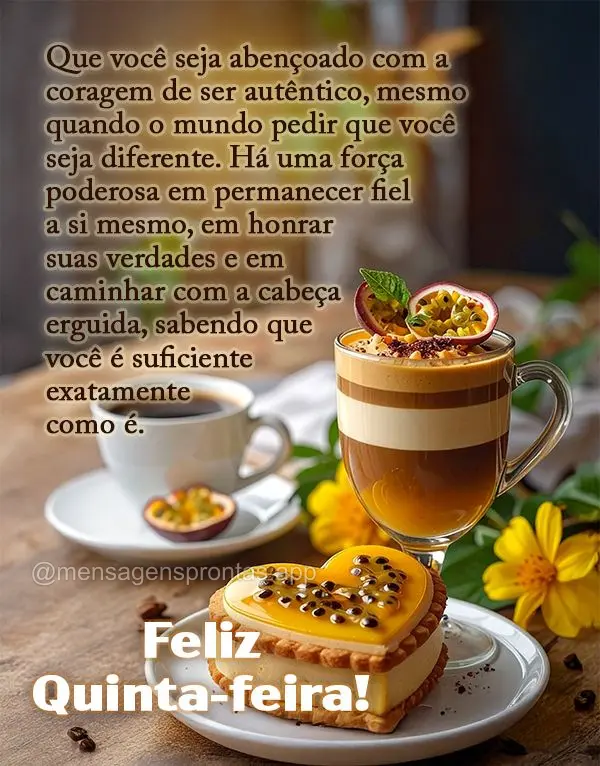 Que você seja abençoado com a coragem de ser autêntico, mesmo quando o mundo pedir que você seja diferente. Há uma força poderosa em permanecer fie...