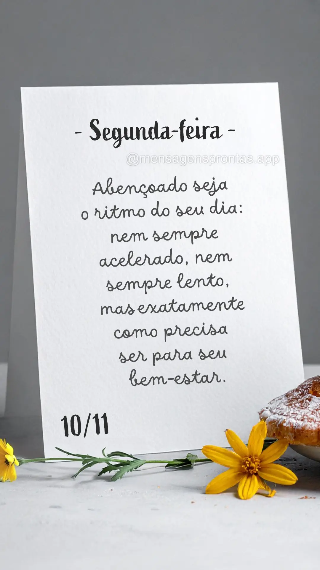 Abençoado seja o ritmo do seu dia: nem sempre acelerado, nem sempre lento, mas exatamente como precisa ser para seu bem-estar. 10/11 Segunda-feira