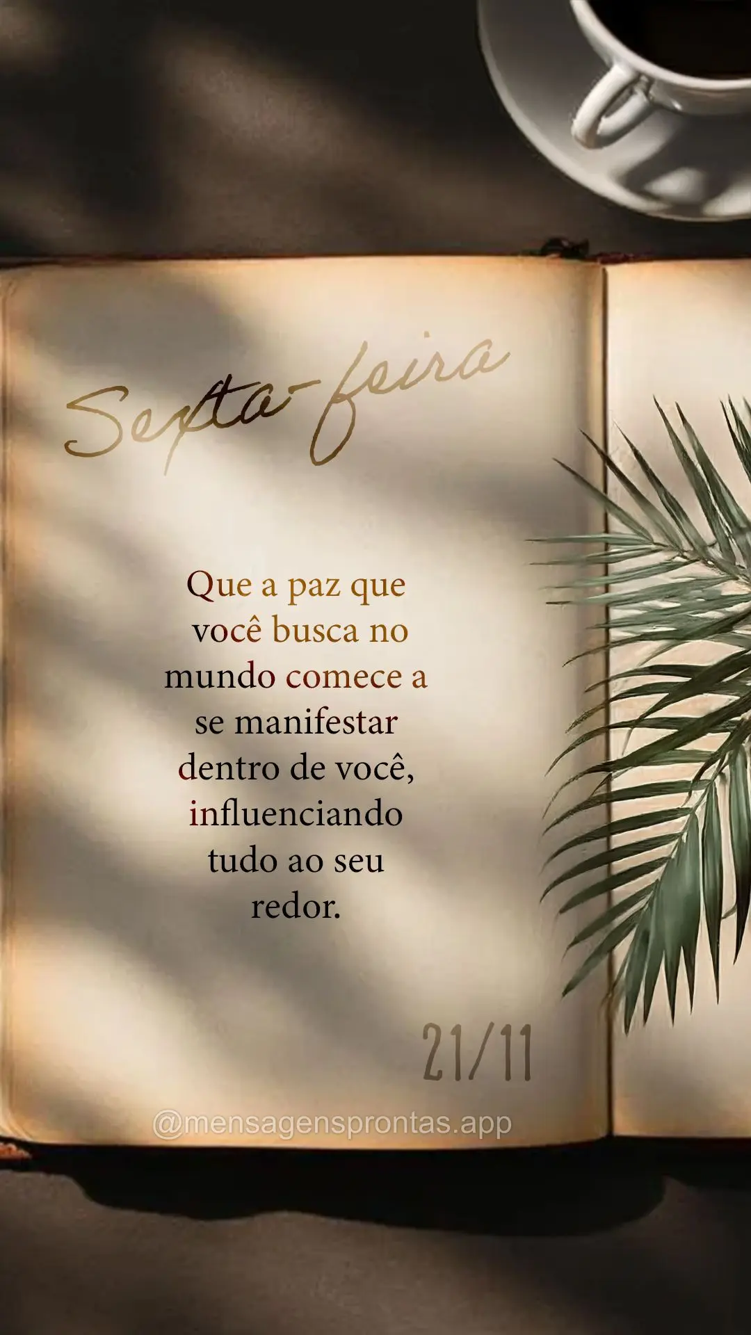 Que a paz que você busca no mundo comece a se manifestar dentro de você, influenciando tudo ao seu redor. 21/11 Sexta-feira