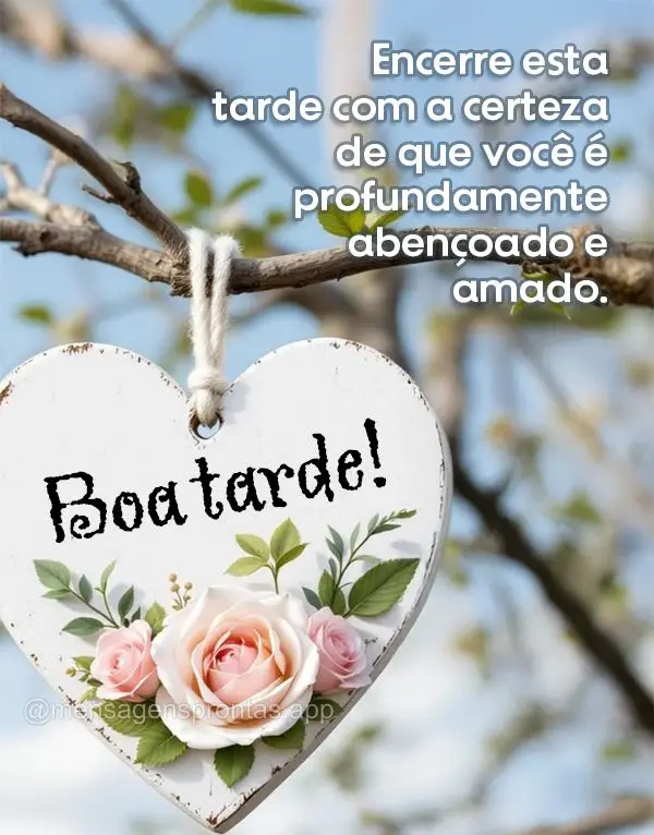 Encerre esta tarde com a certeza de que você é profundamente abençoado e amado. Boa tarde!