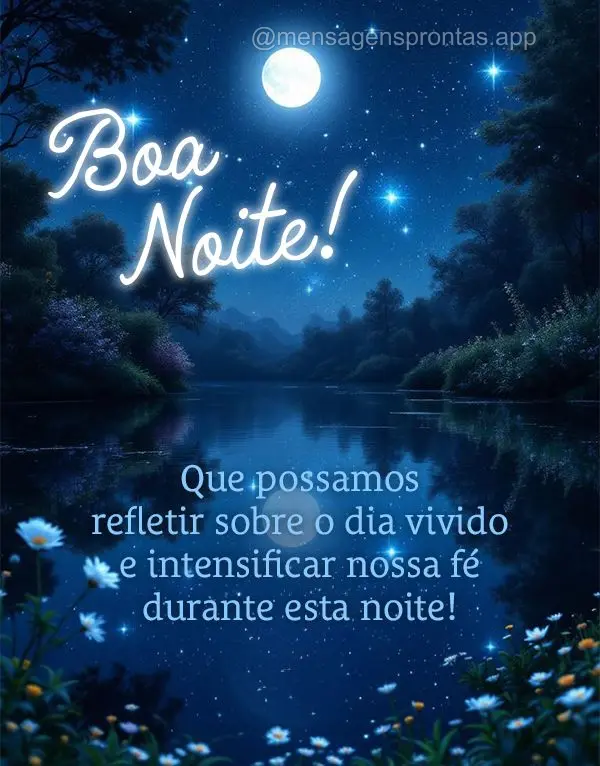 Que possamos refletir sobre o dia e intensificar nossa fé durante esta noite! Boa noite!