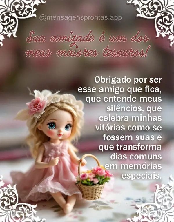 Obrigado por ser esse amigo que fica, que entende meus silêncios, que celebra minhas vitórias como se fossem suas e que transforma dias comuns em memó...